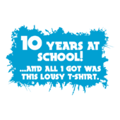 A109 - 10 Years at School!...and all I got was this lousy T-Shirt.