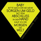 D23 - Baby Bitte mach dir nie mehr Sorgen um Geld Mit dem Abschluss in der Hand kauf ich dir morgen die Welt...