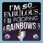I124 - I\\\\\\\'m so fabulous, I\\\\\\\'m pooping rainbows